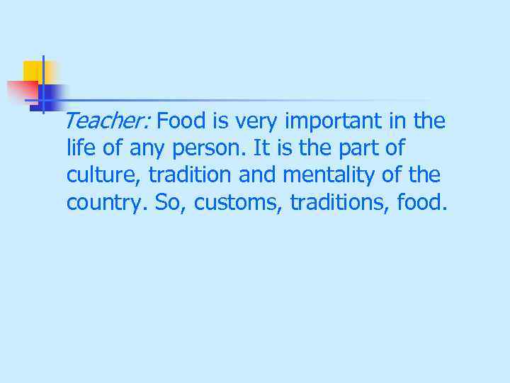 Teacher: Food is very important in the life of any person. It is the