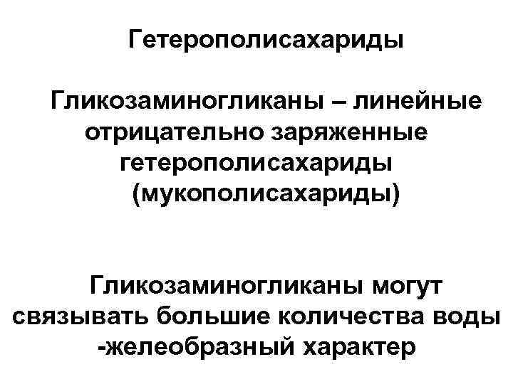 Гетерополисахариды Гликозаминогликаны – линейные отрицательно заряженные гетерополисахариды (мукополисахариды) Гликозаминогликаны могут связывать большие количества воды