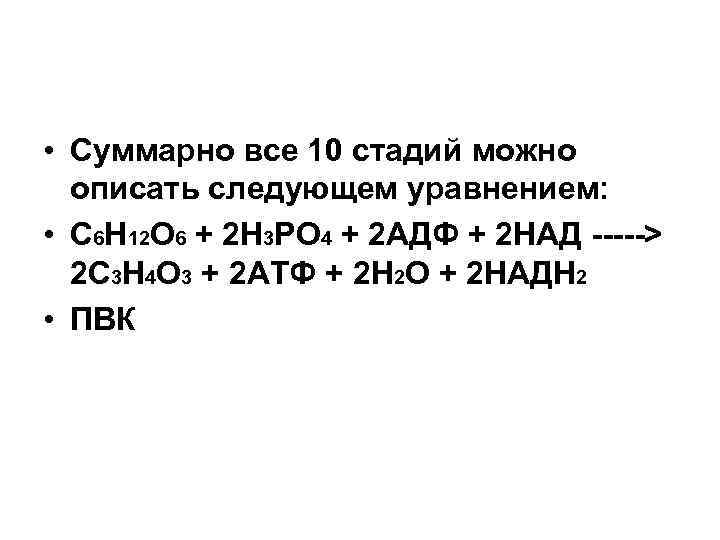  • Суммарно все 10 стадий можно описать следующем уравнением: • С 6 Н