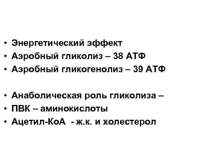  • Энергетический эффект • Аэробный гликолиз – 38 АТФ • Аэробный гликогенолиз –