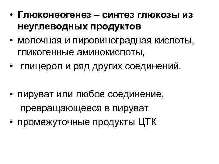  • Глюконеогенез – синтез глюкозы из неуглеводных продуктов • молочная и пировиноградная кислоты,