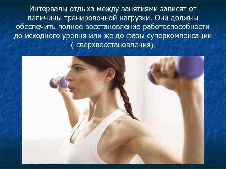Интервалы отдыха между занятиями зависят от величины тренировочной нагрузки. Они должны обеспечить полное восстановление
