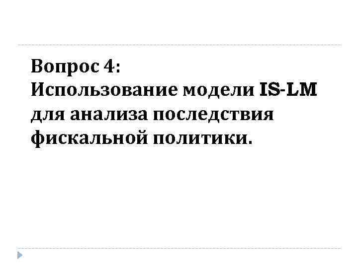 Вопрос 4: Использование модели IS-LM для анализа последствия фискальной политики. 