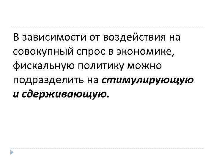 В зависимости от воздействия на совокупный спрос в экономике, фискальную политику можно подразделить на