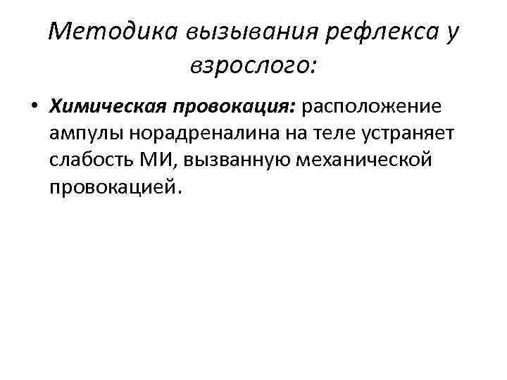 Методика вызывания рефлекса у взрослого: • Химическая провокация: расположение ампулы норадреналина на теле устраняет
