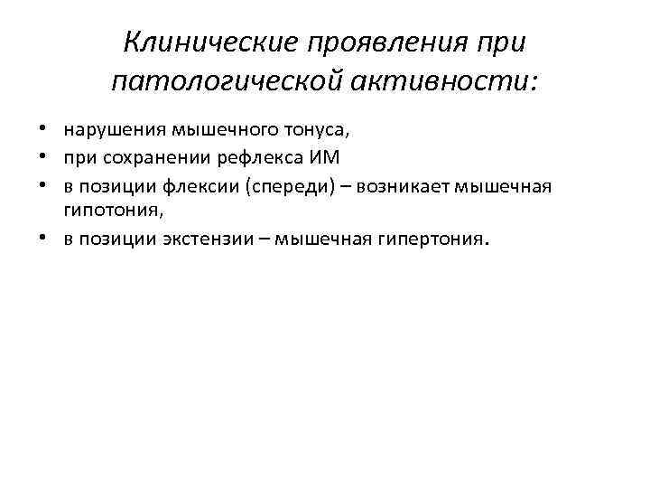 Клинические проявления при патологической активности: • нарушения мышечного тонуса, • при сохранении рефлекса ИМ