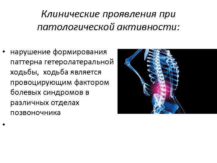 Клинические проявления при патологической активности: • нарушение формирования паттерна гетеролатеральной ходьбы, ходьба является провоцирующим