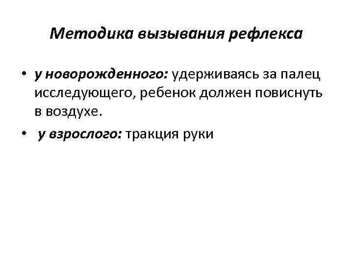 Методика вызывания рефлекса • у новорожденного: удерживаясь за палец исследующего, ребенок должен повиснуть в