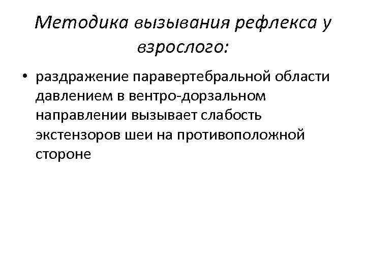 Методика вызывания рефлекса у взрослого: • раздражение паравертебральной области давлением в вентро-дорзальном направлении вызывает