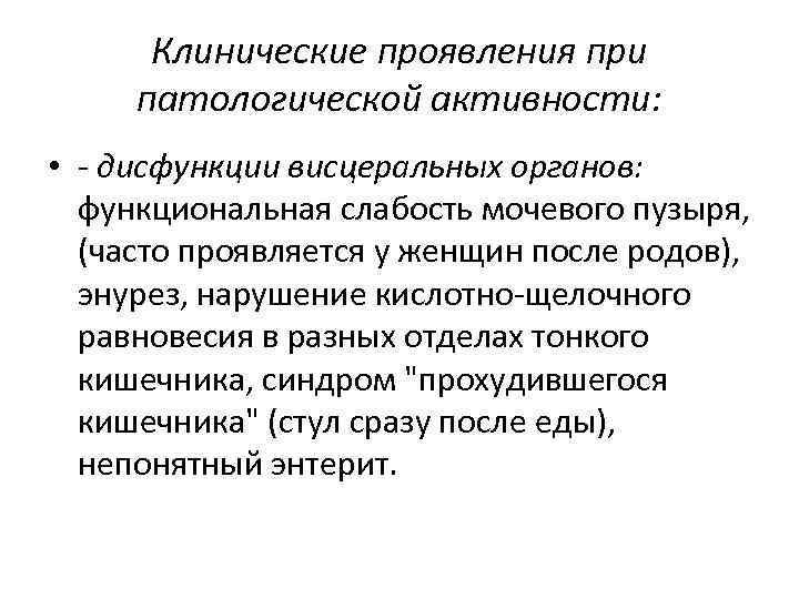 Клинические проявления при патологической активности: • - дисфункции висцеральных органов: функциональная слабость мочевого пузыря,