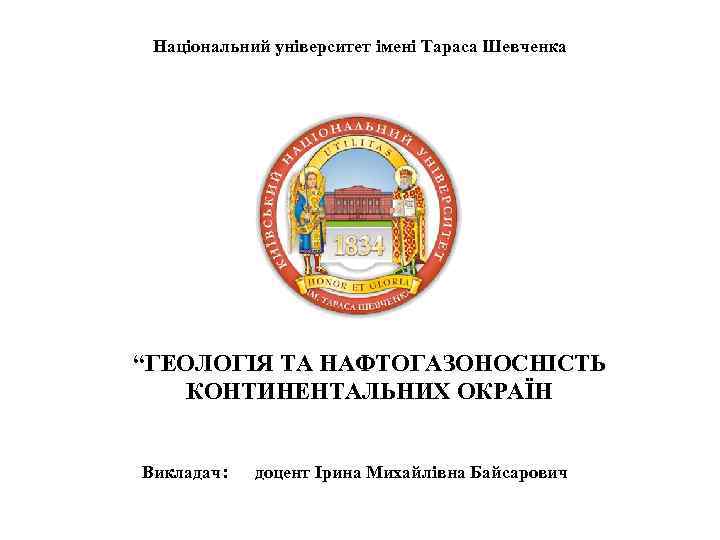 Національний університет імені Тараса Шевченка “ГЕОЛОГІЯ ТА НАФТОГАЗОНОСНІСТЬ КОНТИНЕНТАЛЬНИХ ОКРАЇН Викладач: доцент Ірина Михайлівна