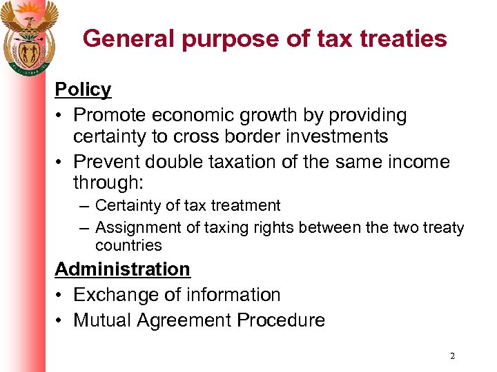 General purpose of tax treaties Policy • Promote economic growth by providing certainty to
