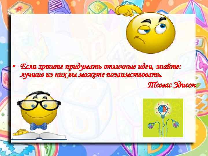  • Если хотите придумать отличные идеи, знайте: лучшие из них вы можете позаимствовать.