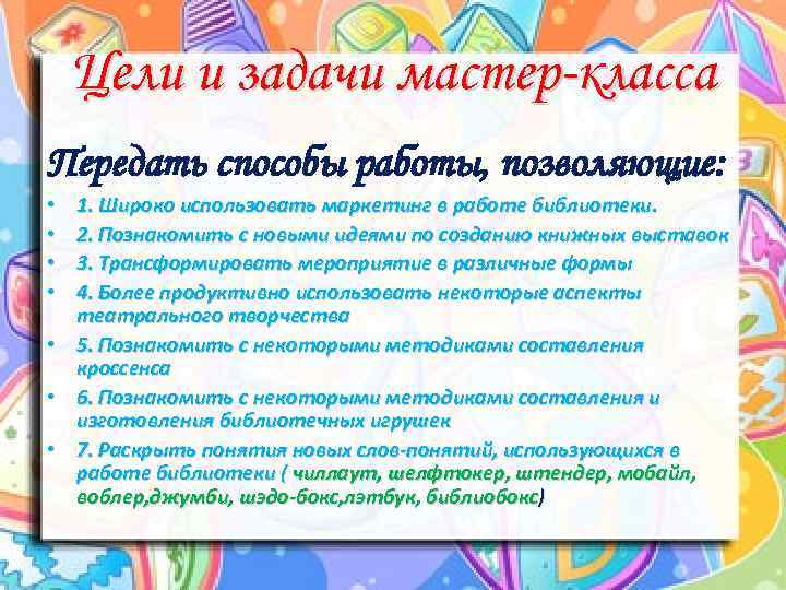 Цели и задачи мастер-класса Передать способы работы, позволяющие: 1. Широко использовать маркетинг в работе
