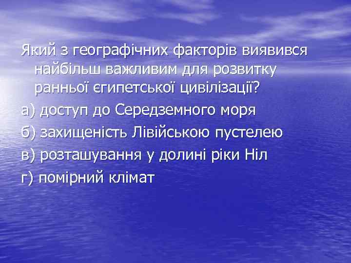 Який з географічних факторів виявився найбільш важливим для розвитку ранньої єгипетської цивілізації? а) доступ