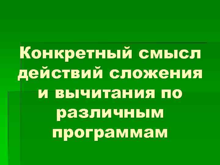 Конкретный смысл. Конкретный смысл сложения. Смысл действия сложения. Конкретный смысл вычитания. Конкретный смысл сложения и вычитания.