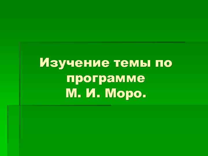 Изучение темы по программе М. И. Моро. 