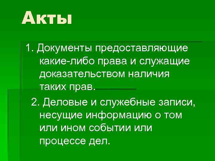 Акты 1. Документы предоставляющие какие-либо права и служащие доказательством наличия таких прав. 2. Деловые