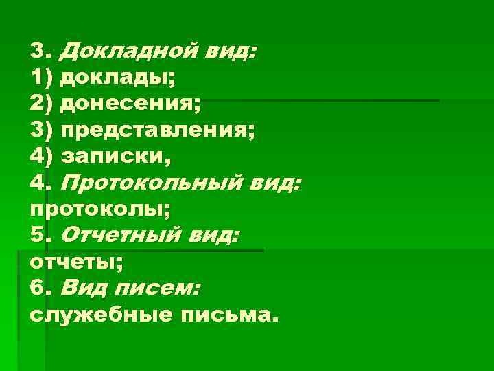 3. Докладной вид: 1) доклады; 2) донесения; 3) представления; 4) записки, 4. Протокольный вид: