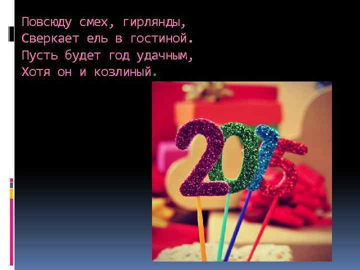 Повсюду cмех, гирлянды, Сверкает ель в гостиной. Пусть будет год удачным, Хотя он и