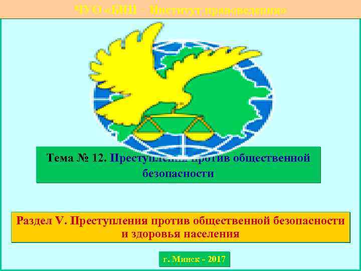 ЧУО «БИП – Институт правоведения» Тема № 12. Преступления против общественной безопасности Раздел V.