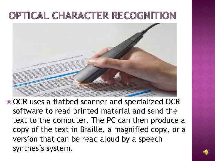 OPTICAL CHARACTER RECOGNITION OCR uses a flatbed scanner and specialized OCR software to read