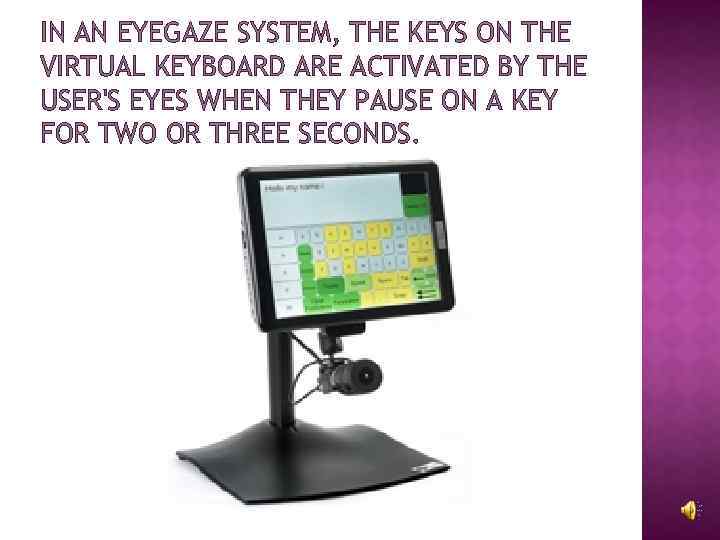 IN AN EYEGAZE SYSTEM, THE KEYS ON THE VIRTUAL KEYBOARD ARE ACTIVATED BY THE