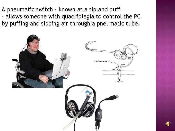 A pneumatic switch - known as a sip and puff - allows someone with