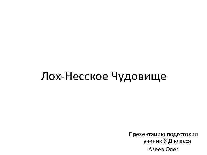 Лох-Несское Чудовище Презентацию подготовил ученик 6 Д класса Азеев Олег 