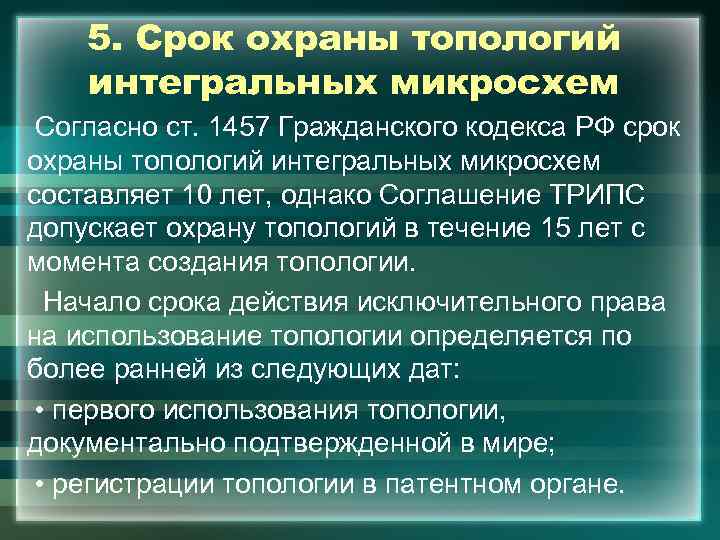 5. Срок охраны топологий интегральных микросхем Согласно ст. 1457 Гражданского кодекса РФ срок охраны