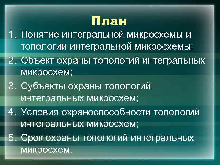 План 1. Понятие интегральной микросхемы и топологии интегральной микросхемы; 2. Объект охраны топологий интегральных