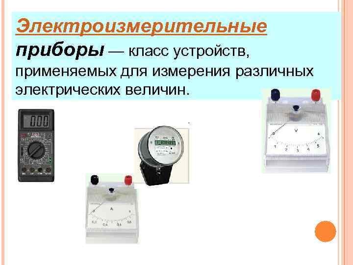 Электроизмерительные приборы — класс устройств, применяемых для измерения различных электрических величин. 