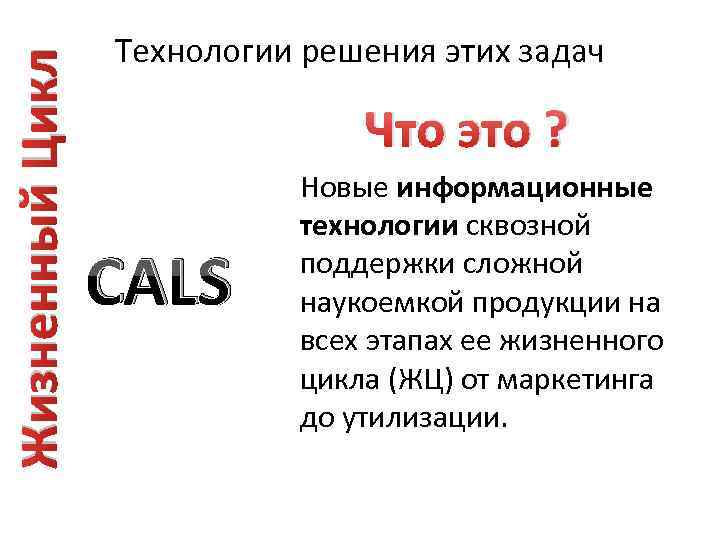 Жизненный Цикл Технологии решения этих задач Что это ? CALS Новые информационные технологии сквозной