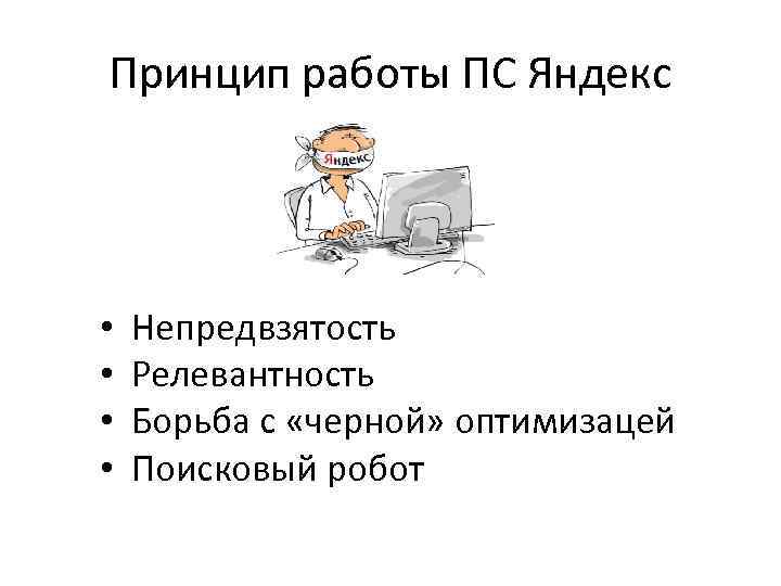 Принцип работы ПС Яндекс • • Непредвзятость Релевантность Борьба с «черной» оптимизацей Поисковый робот