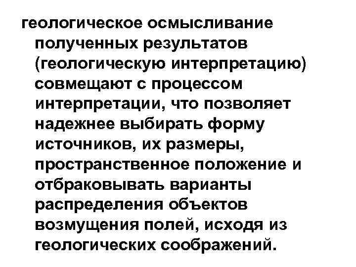 геологическое осмысливание полученных результатов (геологическую интерпретацию) совмещают с процессом интерпретации, что позволяет надежнее выбирать