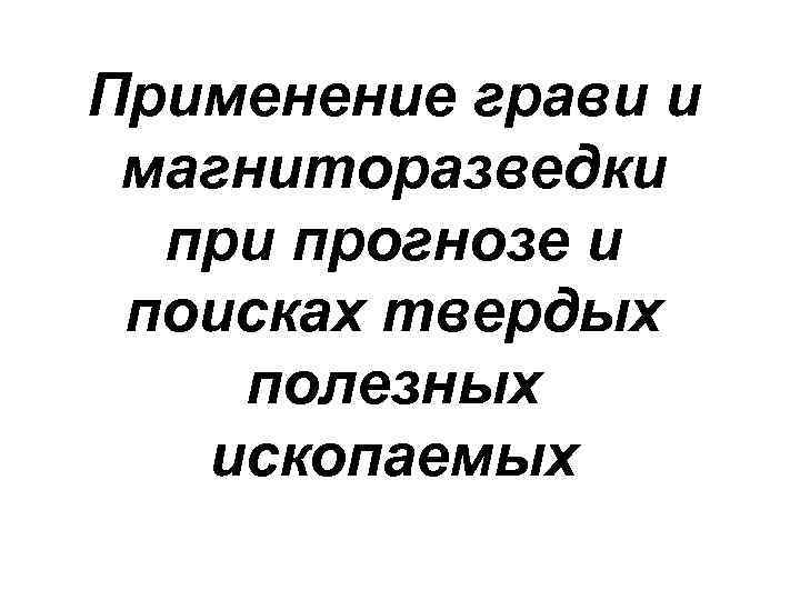 Применение грави и магниторазведки прогнозе и поисках твердых полезных ископаемых 