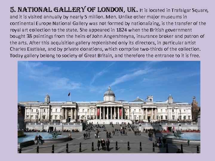 5. national gallery of london, uk. It is located in Trafalgar Square, and it