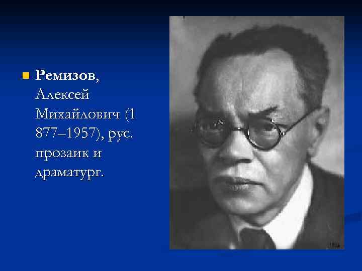 n Ремизов, Алексей Михайлович (1 877– 1957), рус. прозаик и драматург. 