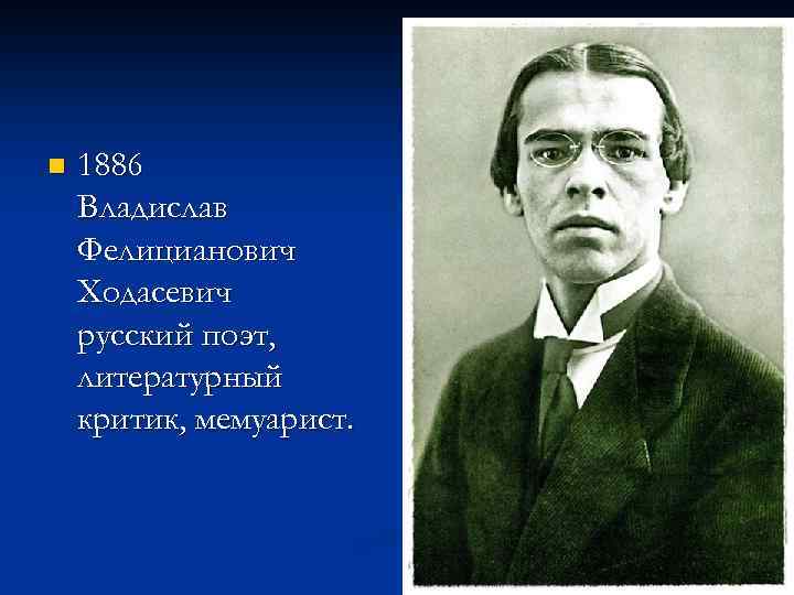 n 1886 Владислав Фелицианович Ходасевич русский поэт, литературный критик, мемуарист. 