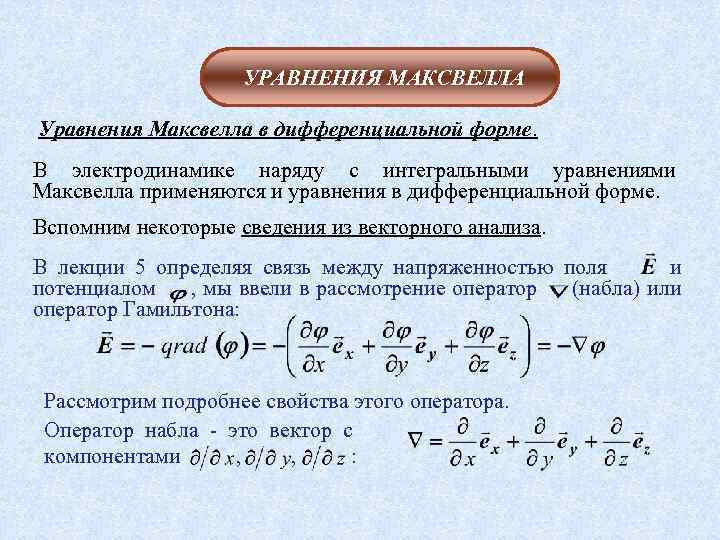 УРАВНЕНИЯ МАКСВЕЛЛА Уравнения Максвелла в дифференциальной форме. В электродинамике наряду с интегральными уравнениями Максвелла