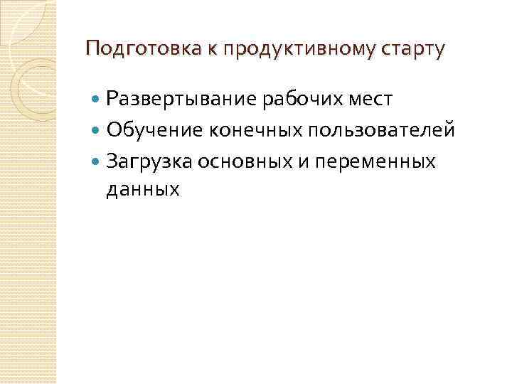 Подготовка к продуктивному старту Развертывание рабочих мест Обучение конечных пользователей Загрузка основных и переменных