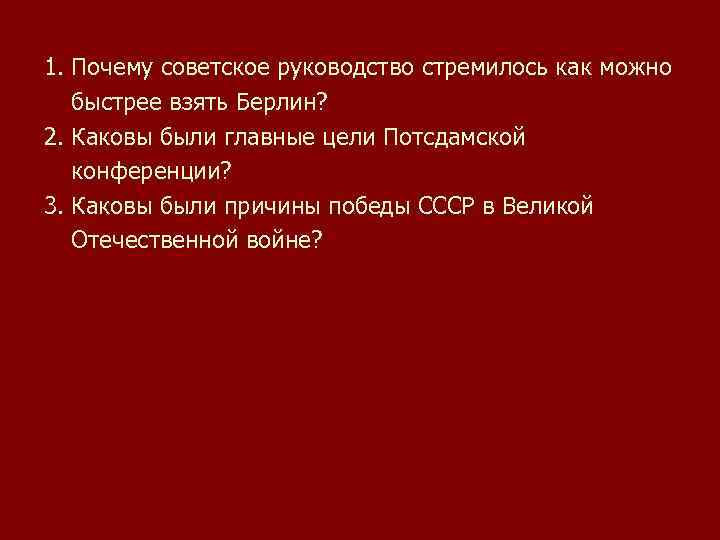 1. Почему советское руководство стремилось как можно быстрее взять Берлин? 2. Каковы были главные