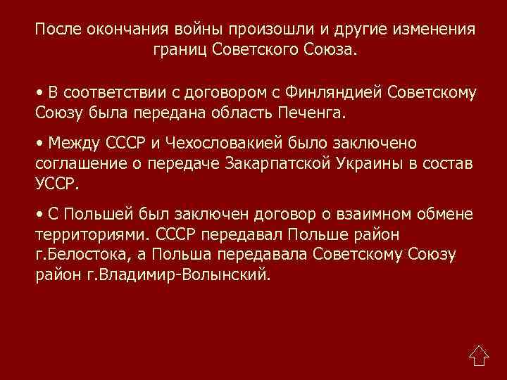 После окончания войны произошли и другие изменения границ Советского Союза. • В соответствии с
