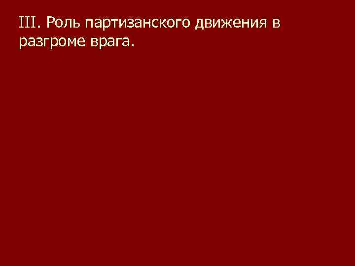 III. Роль партизанского движения в разгроме врага. 