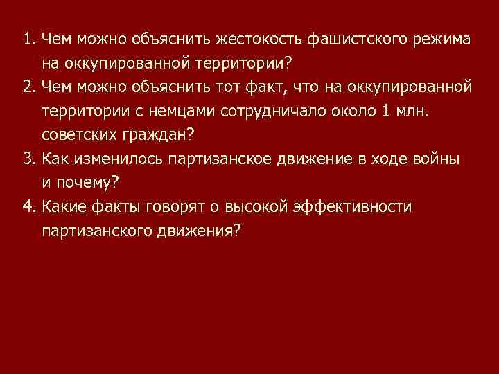 1. Чем можно объяснить жестокость фашистского режима на оккупированной территории? 2. Чем можно объяснить