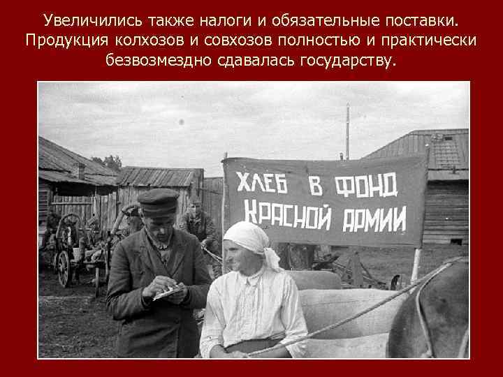 Увеличились также налоги и обязательные поставки. Продукция колхозов и совхозов полностью и практически безвозмездно