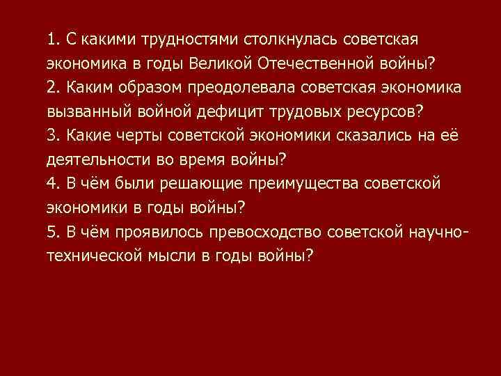 1. С какими трудностями столкнулась советская экономика в годы Великой Отечественной войны? 2. Каким