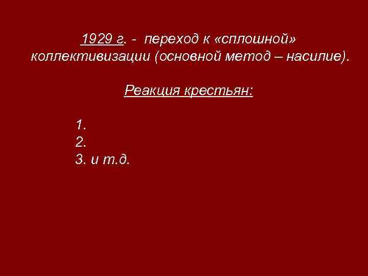 1929 г. - переход к «сплошной» коллективизации (основной метод – насилие). Реакция крестьян: 1.