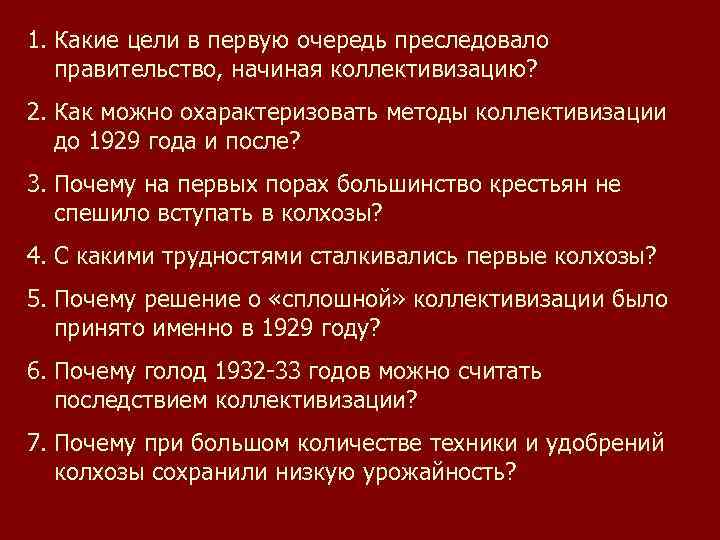 1. Какие цели в первую очередь преследовало правительство, начиная коллективизацию? 2. Как можно охарактеризовать