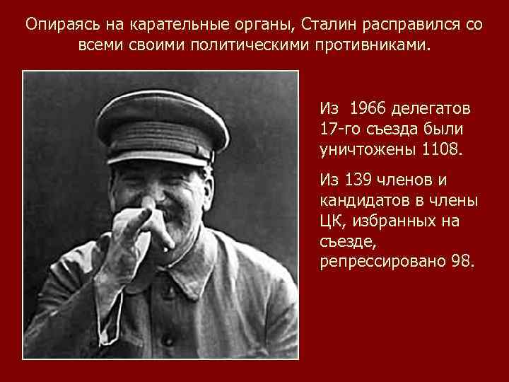 Опираясь на карательные органы, Сталин расправился со всеми своими политическими противниками. Из 1966 делегатов